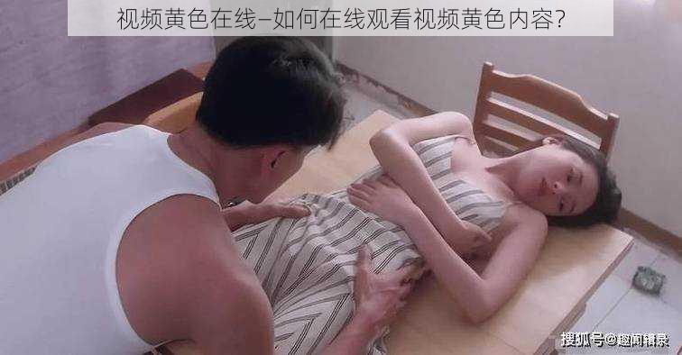 视频黄色在线—如何在线观看视频黄色内容？