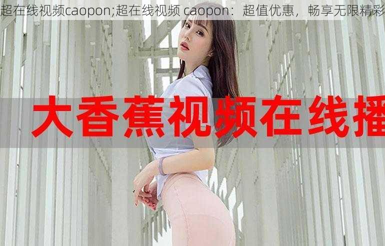 超在线视频caopon;超在线视频 caopon：超值优惠，畅享无限精彩