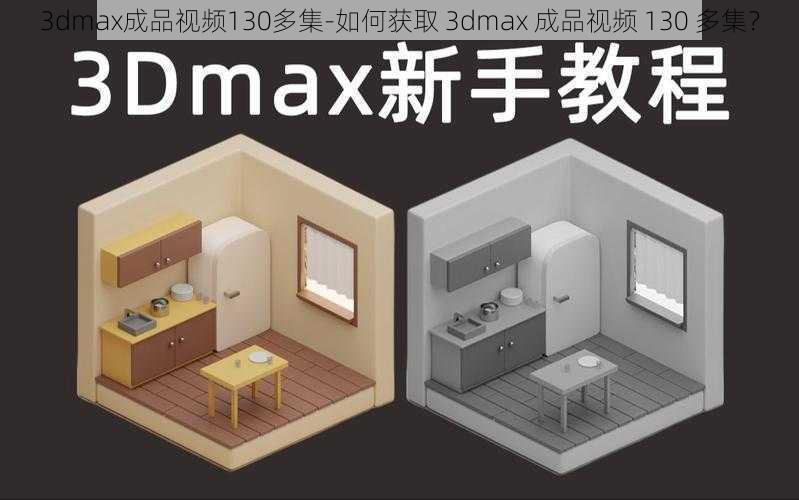 3dmax成品视频130多集-如何获取 3dmax 成品视频 130 多集？