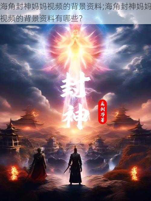 海角封神妈妈视频的背景资料;海角封神妈妈视频的背景资料有哪些？