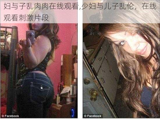 妇与子乱肉肉在线观看,少妇与儿子乱伦，在线观看刺激片段