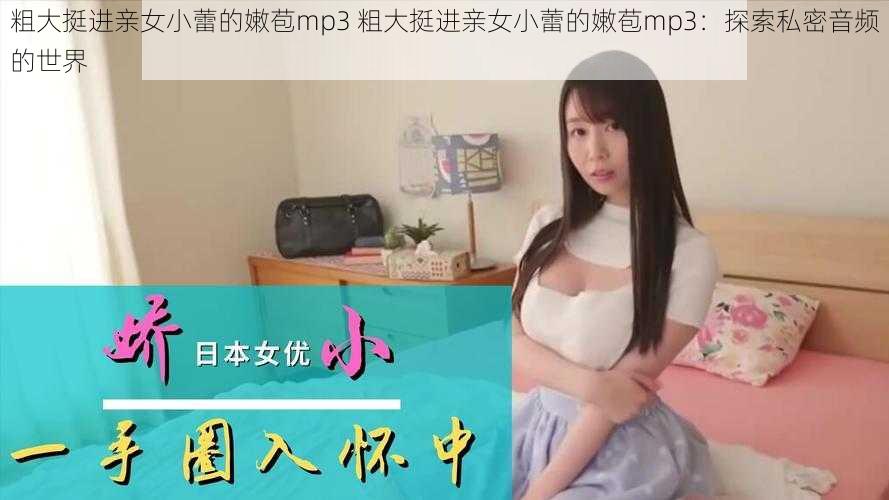 粗大挺进亲女小蕾的嫩苞mp3 粗大挺进亲女小蕾的嫩苞mp3：探索私密音频的世界