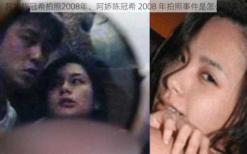 阿娇陈冠希拍照2008年、阿娇陈冠希 2008 年拍照事件是怎么回事？