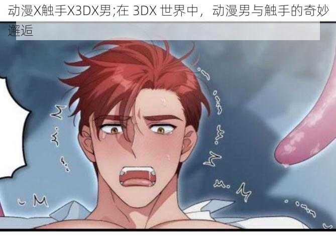 动漫X触手X3DX男;在 3DX 世界中，动漫男与触手的奇妙邂逅