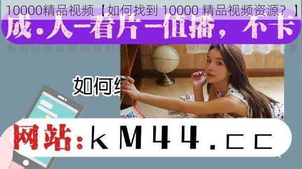 10000精品视频【如何找到 10000 精品视频资源？】