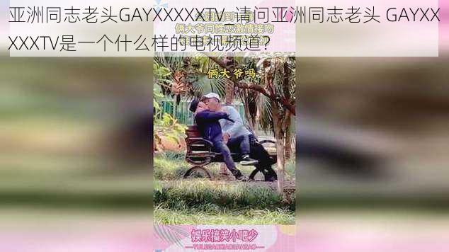 亚洲同志老头GAYXXXXXTV_请问亚洲同志老头 GAYXXXXXTV是一个什么样的电视频道？