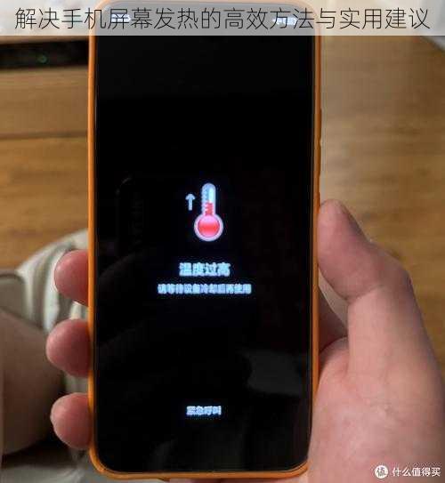 解决手机屏幕发热的高效方法与实用建议