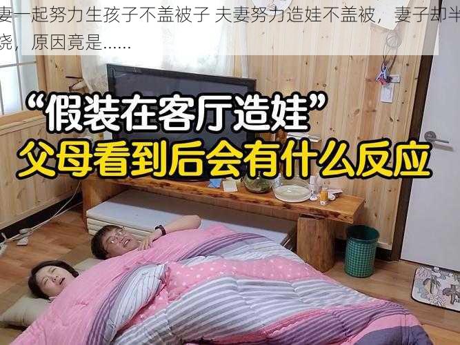 夫妻一起努力生孩子不盖被子 夫妻努力造娃不盖被，妻子却半夜发烧，原因竟是......