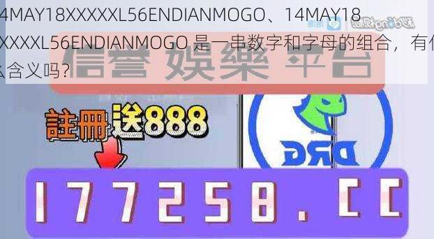 14MAY18XXXXXL56ENDIANMOGO、14MAY18XXXXXL56ENDIANMOGO 是一串数字和字母的组合，有什么含义吗？