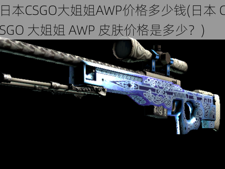 日本CSGO大姐姐AWP价格多少钱(日本 CSGO 大姐姐 AWP 皮肤价格是多少？)