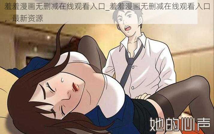 羞羞漫画无删减在线观看入口_羞羞漫画无删减在线观看入口，最新资源