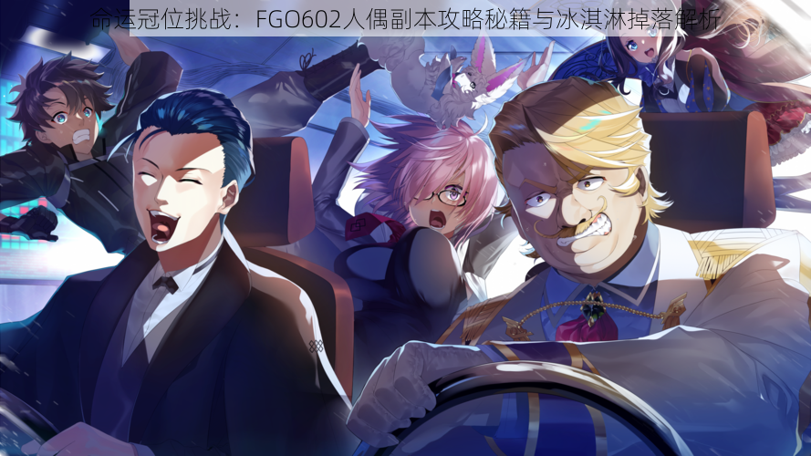 命运冠位挑战：FGO602人偶副本攻略秘籍与冰淇淋掉落解析