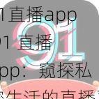 91直播app,91 直播 app：窥探私密生活的直播平台？