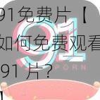 91免费片【如何免费观看 91 片？】