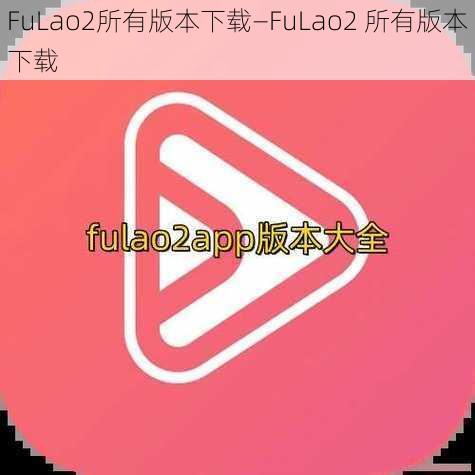 FuLao2所有版本下载—FuLao2 所有版本下载