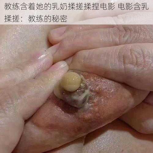 教练含着她的乳奶揉搓揉捏电影 电影含乳揉搓：教练的秘密