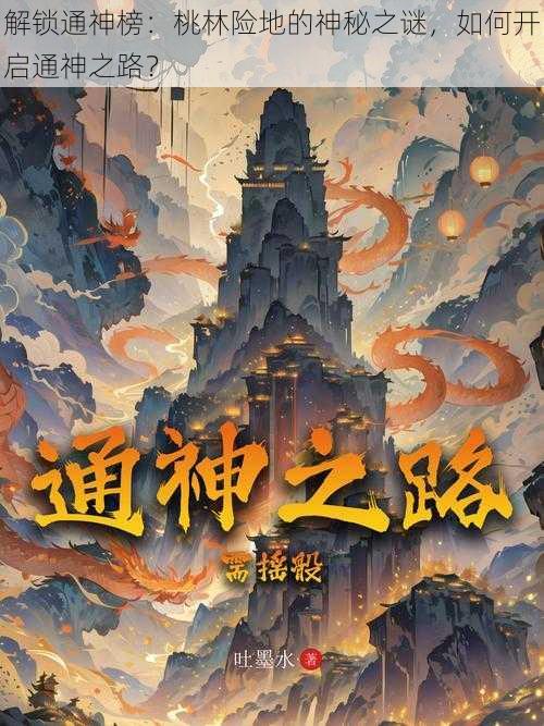 解锁通神榜：桃林险地的神秘之谜，如何开启通神之路？