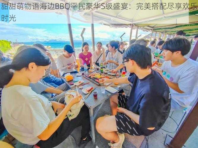 甜甜萌物语海边BBQ平民豪华S级盛宴：完美搭配尽享欢乐时光